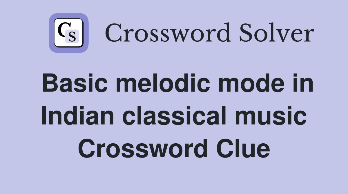 Basic melodic mode in Indian classical music Crossword Clue