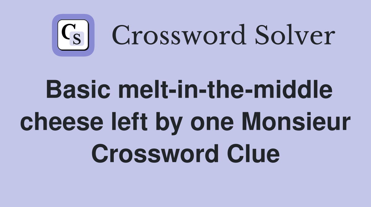 Basic melt-in-the-middle cheese left by one Monsieur Crossword Clue