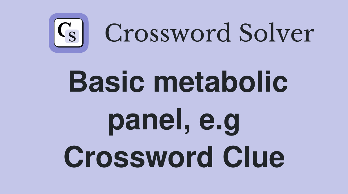 Basic metabolic panel, e.g Crossword Clue