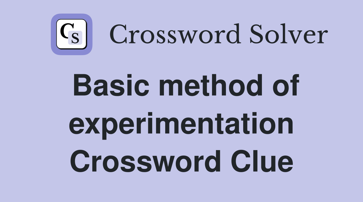 Basic method of experimentation Crossword Clue