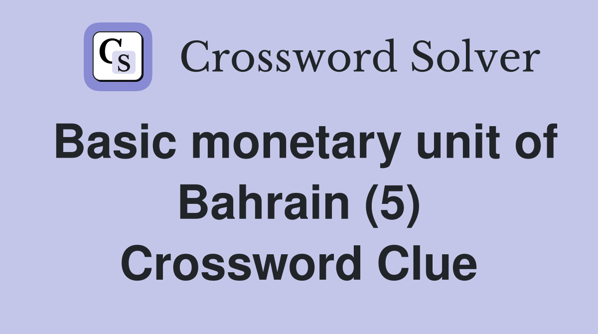 Basic monetary unit of Bahrain (5) Crossword Clue