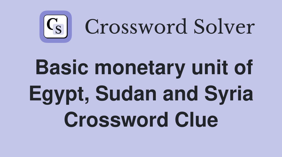 Basic monetary unit of Egypt, Sudan and Syria Crossword Clue
