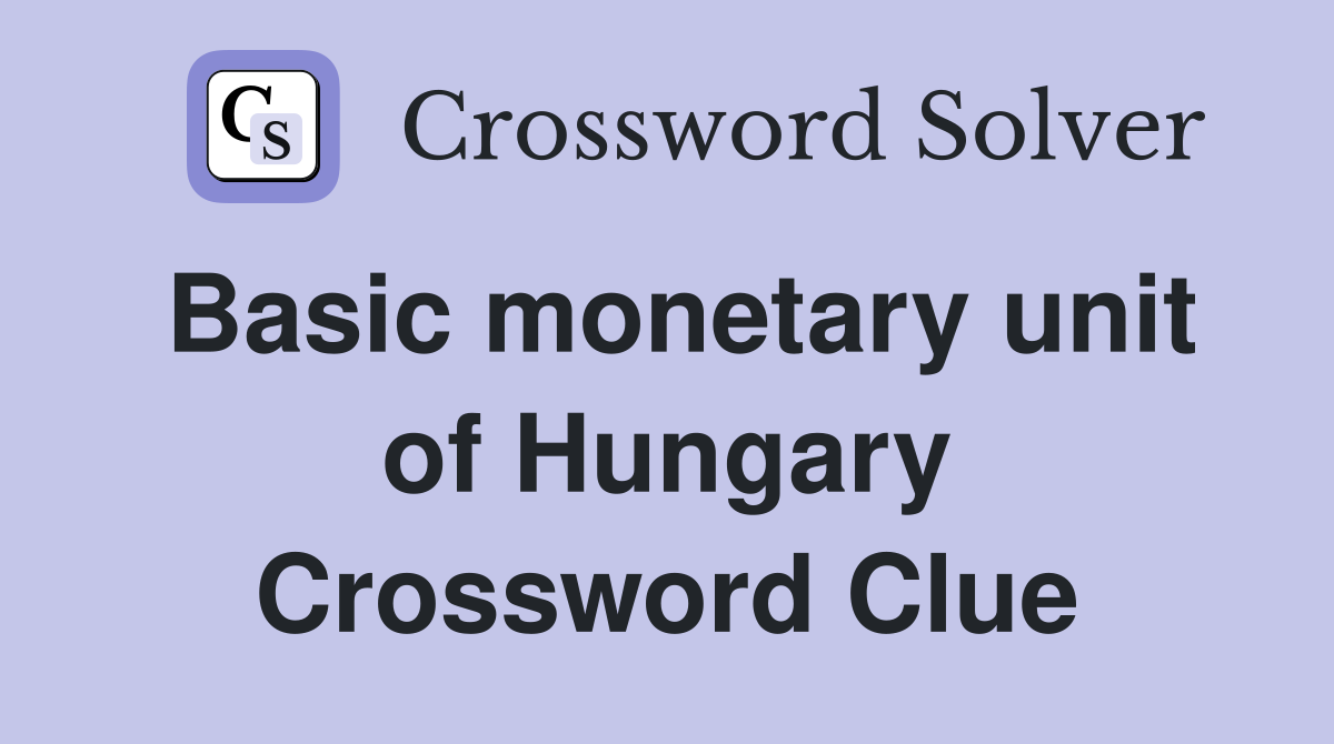 Basic monetary unit of Hungary Crossword Clue