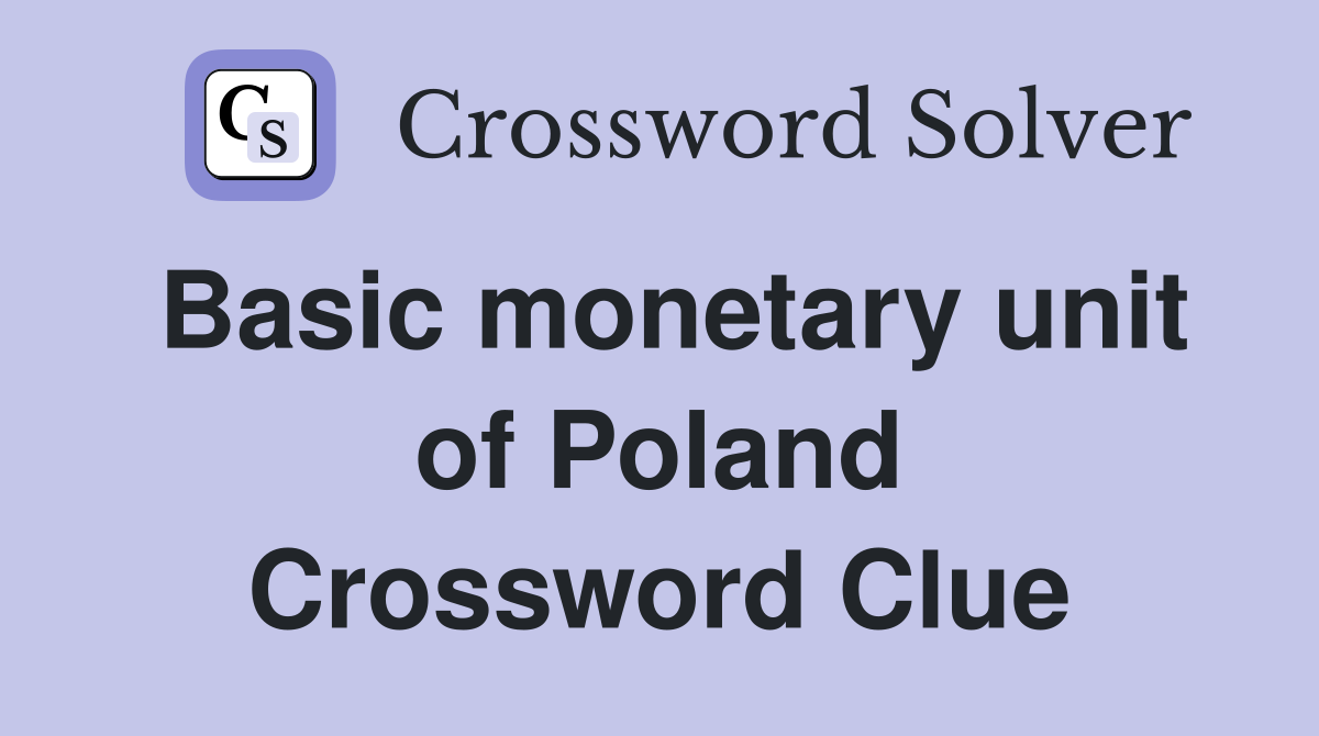 Basic monetary unit of Poland Crossword Clue