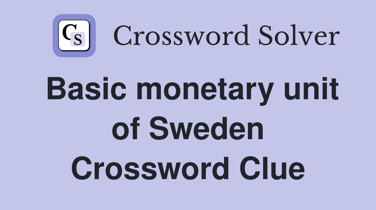 Basic monetary unit of Sweden Crossword Clue