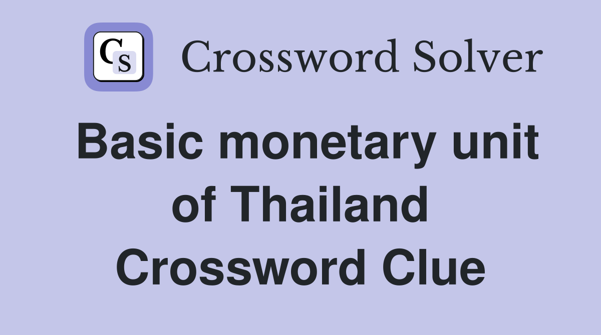Basic monetary unit of Thailand Crossword Clue