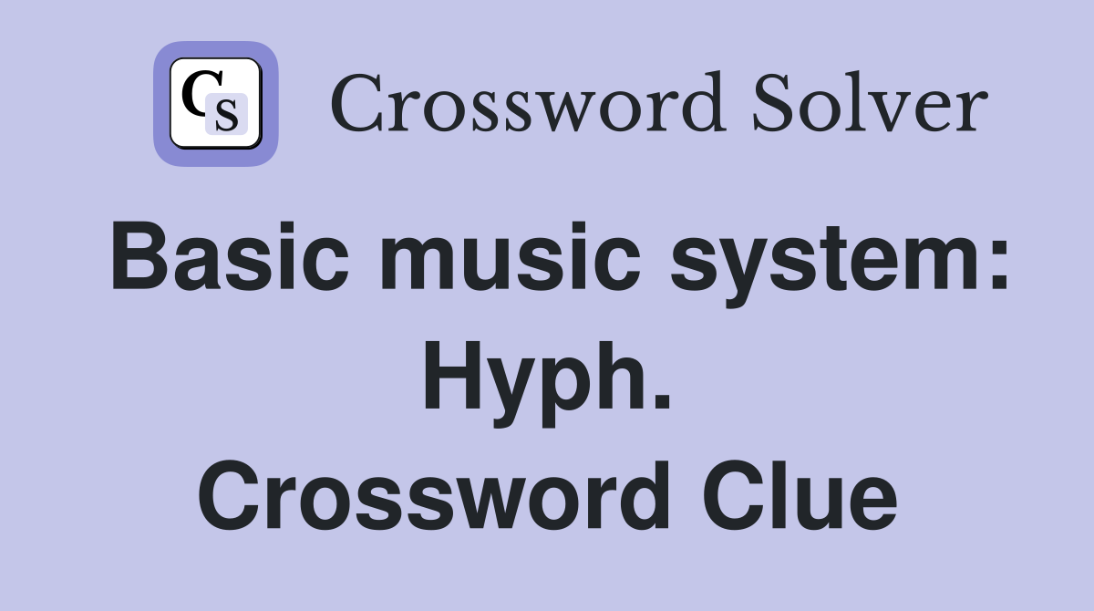 Basic music system: Hyph. Crossword Clue