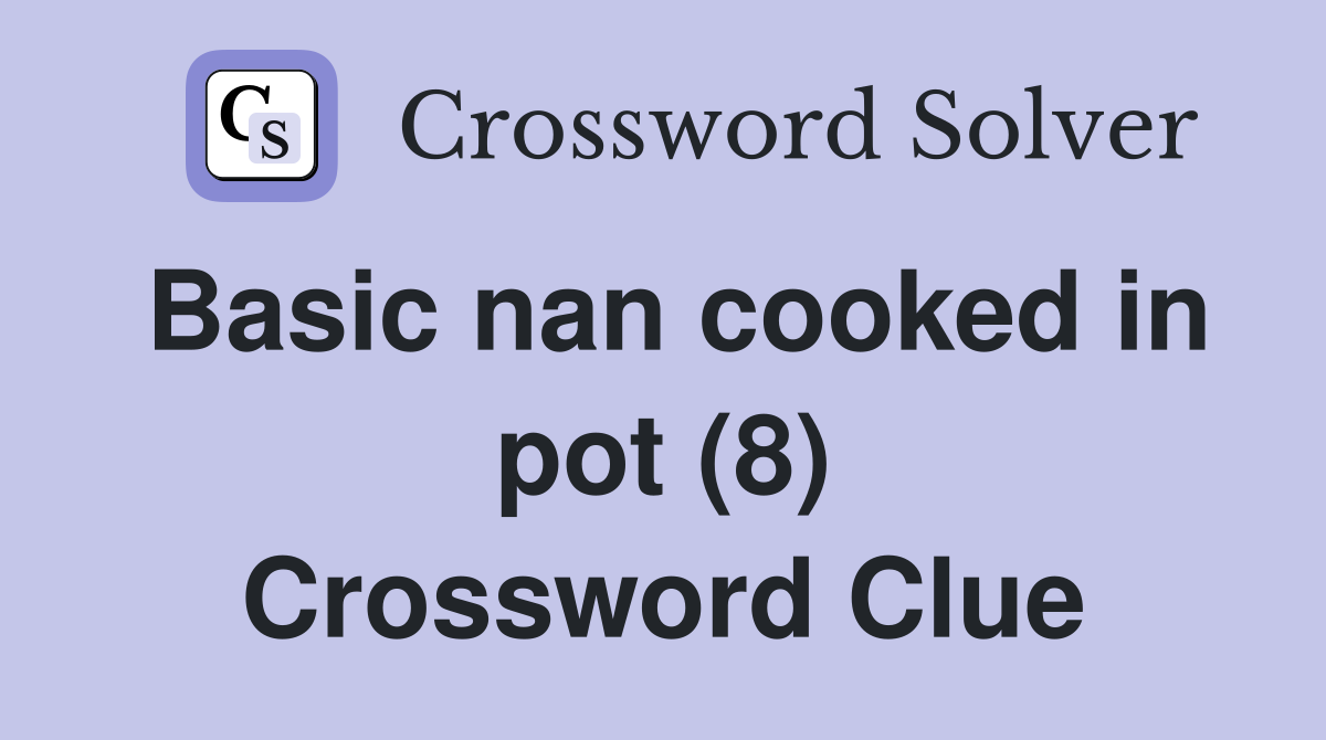 Basic nan cooked in pot (8) Crossword Clue
