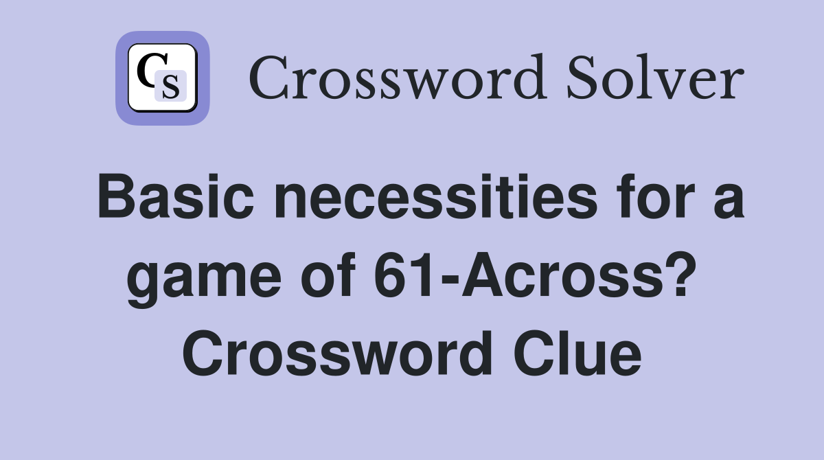 Basic necessities for a game of 61-Across? Crossword Clue