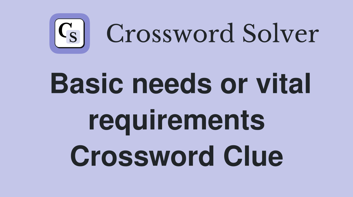 Basic needs or vital requirements Crossword Clue