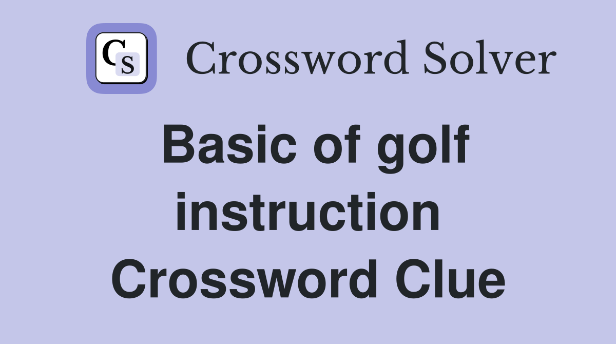 Basic of golf instruction Crossword Clue
