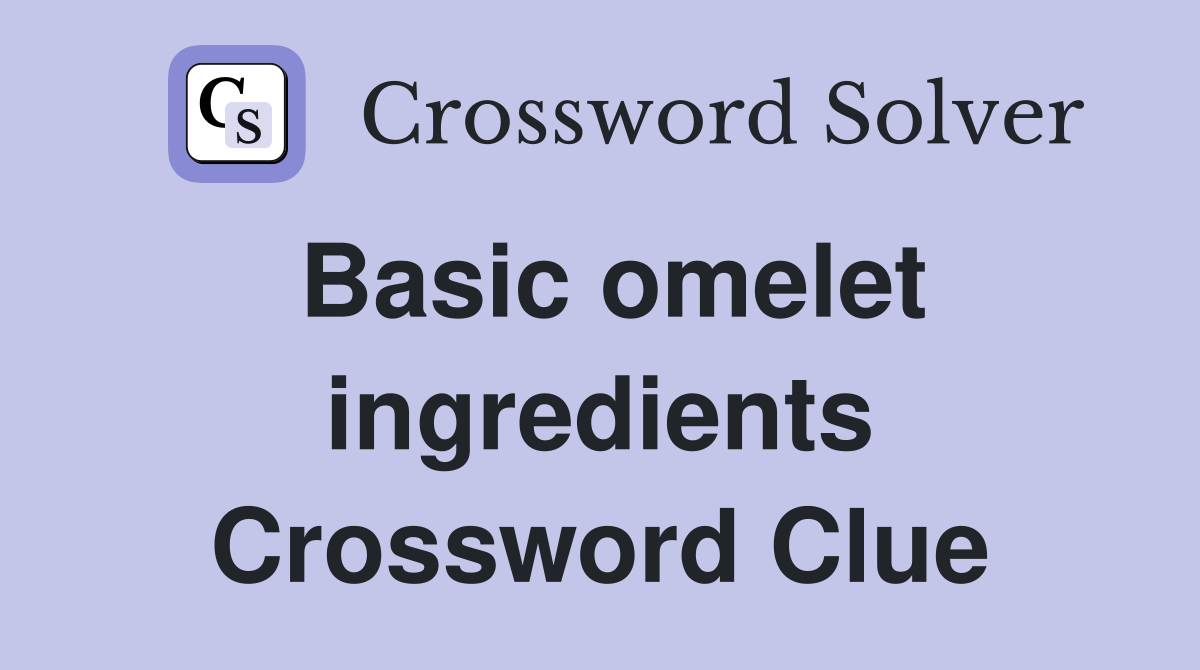 Basic omelet ingredients Crossword Clue