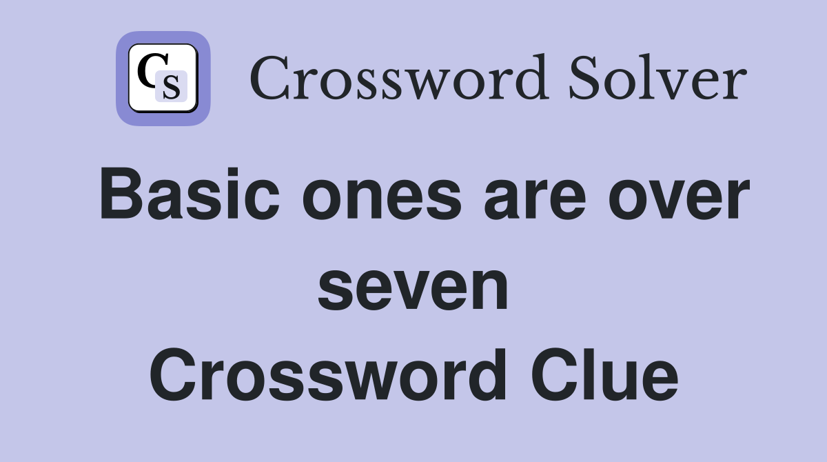 Basic ones are over seven Crossword Clue