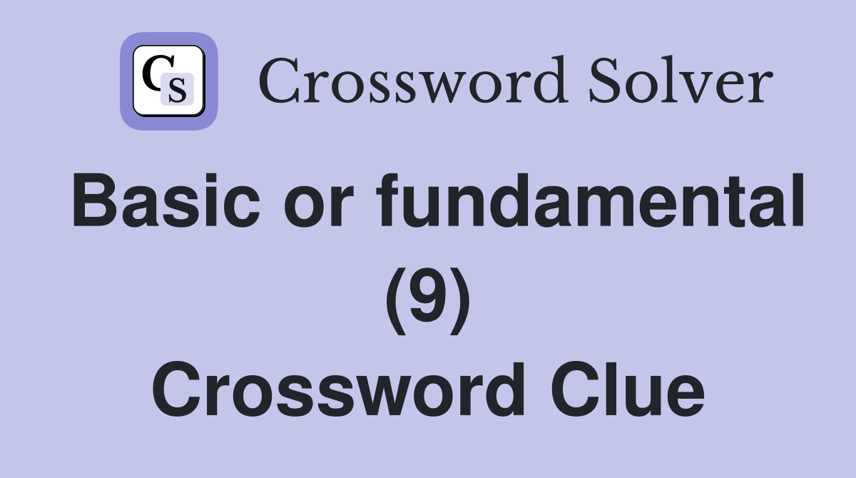 Basic or fundamental (9) Crossword Clue