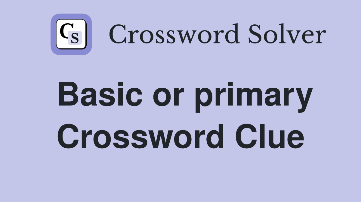 Basic or primary Crossword Clue