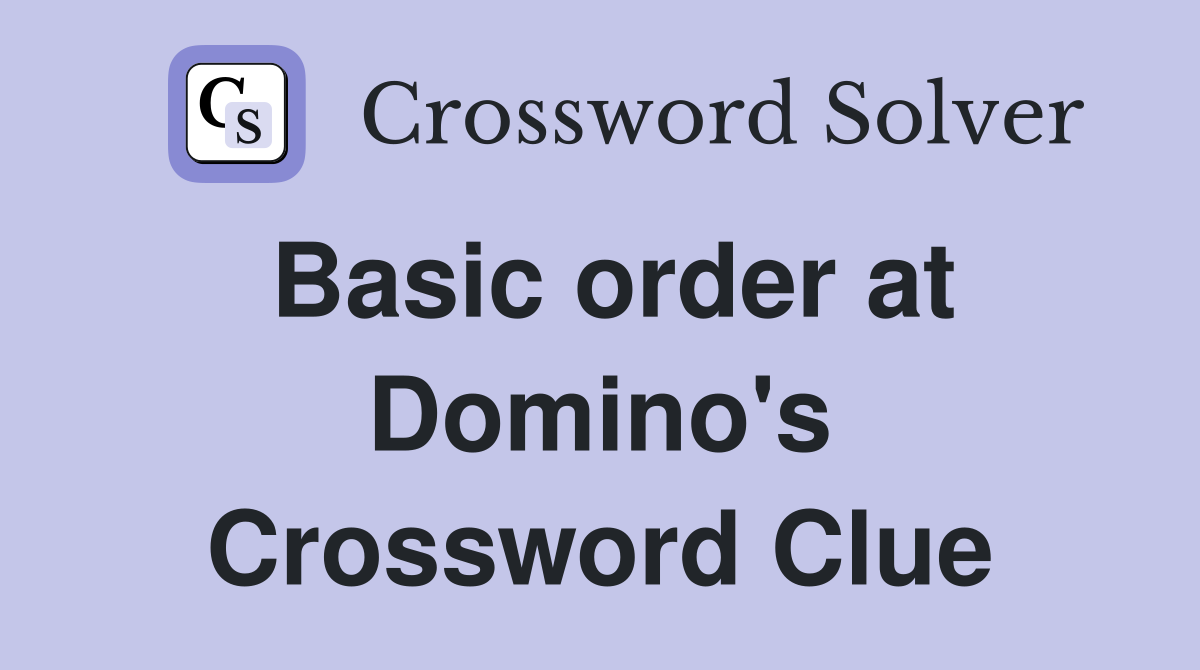 Basic order at Domino's Crossword Clue