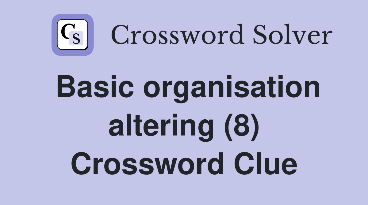 Basic organisation altering (8) Crossword Clue
