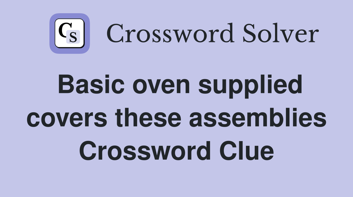 Basic oven supplied covers these assemblies Crossword Clue