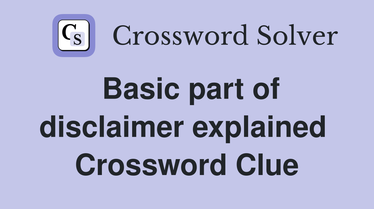 Basic part of disclaimer explained  Crossword Clue