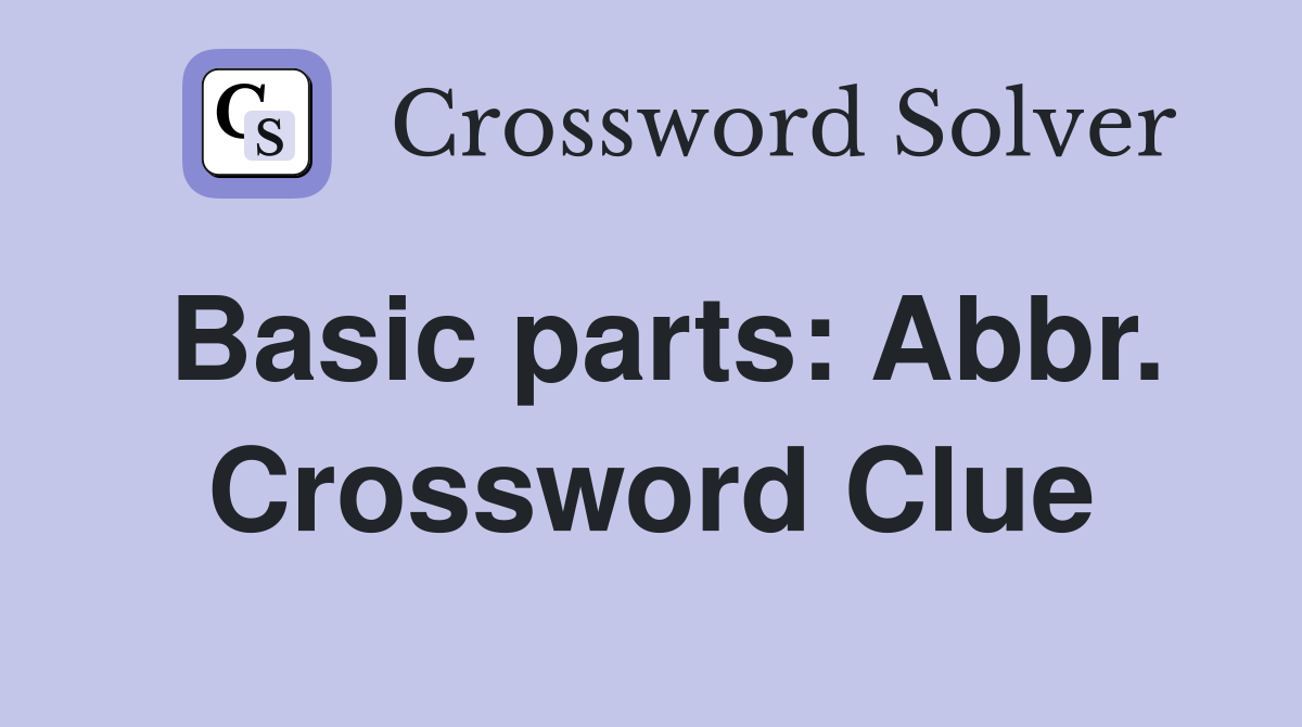 Basic parts: Abbr. Crossword Clue