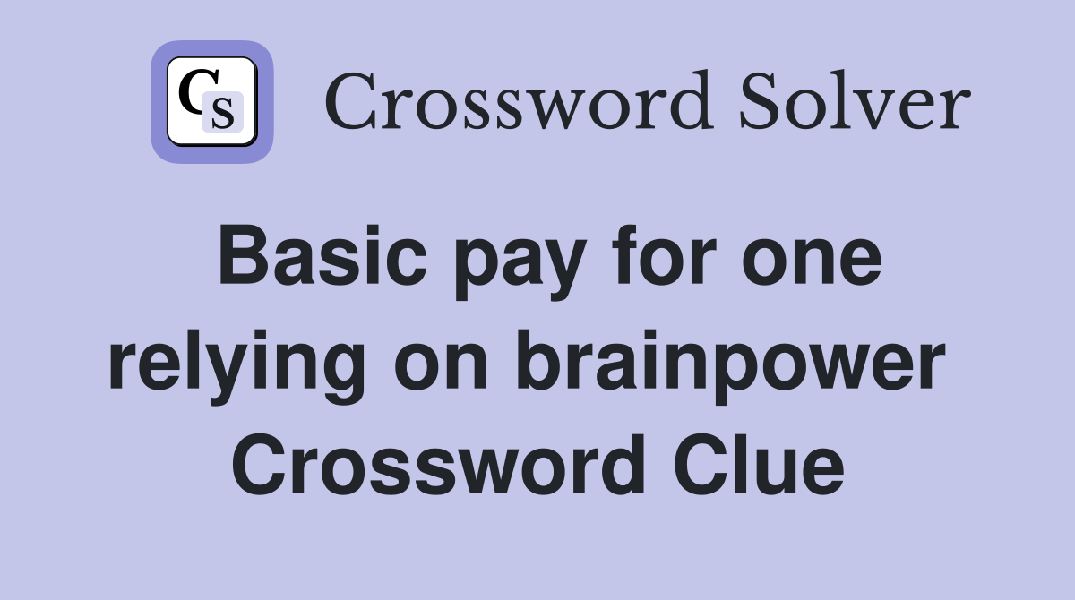 Basic pay for one relying on brainpower  Crossword Clue