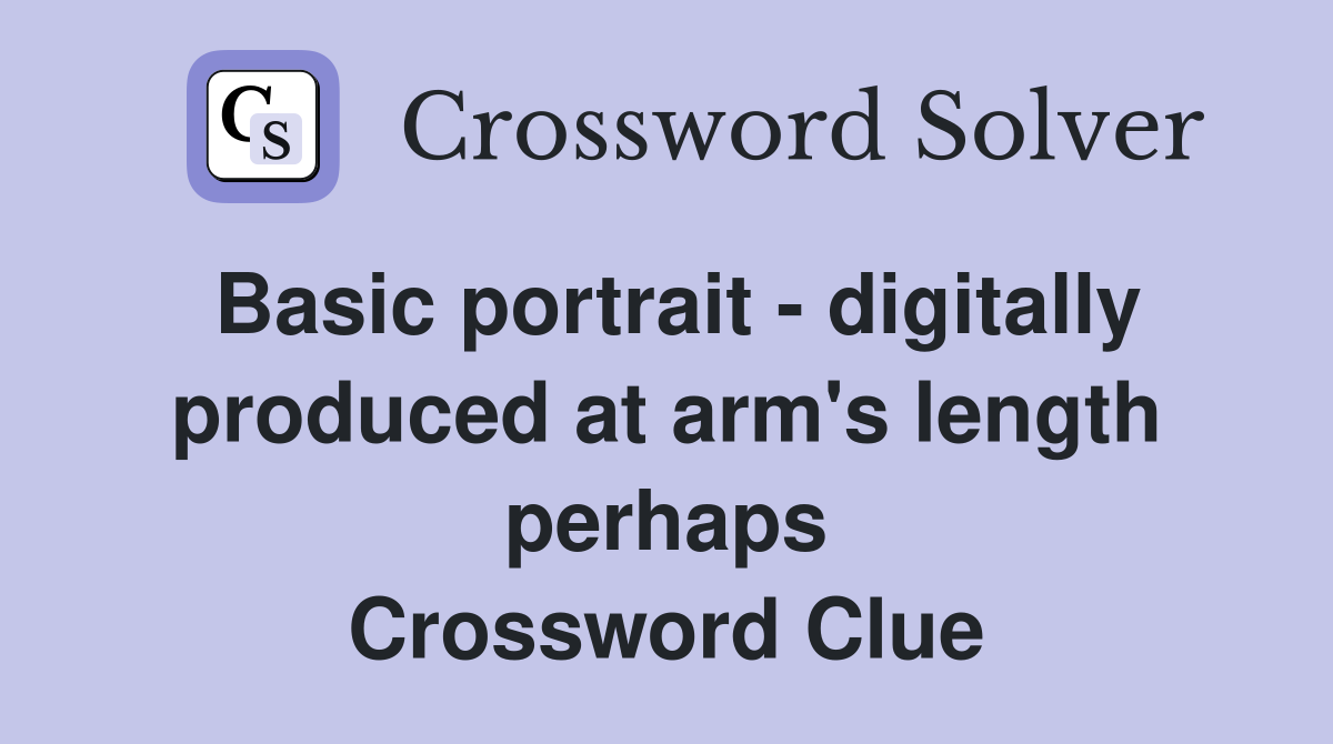 Basic portrait - digitally produced at arm's length perhaps Crossword Clue