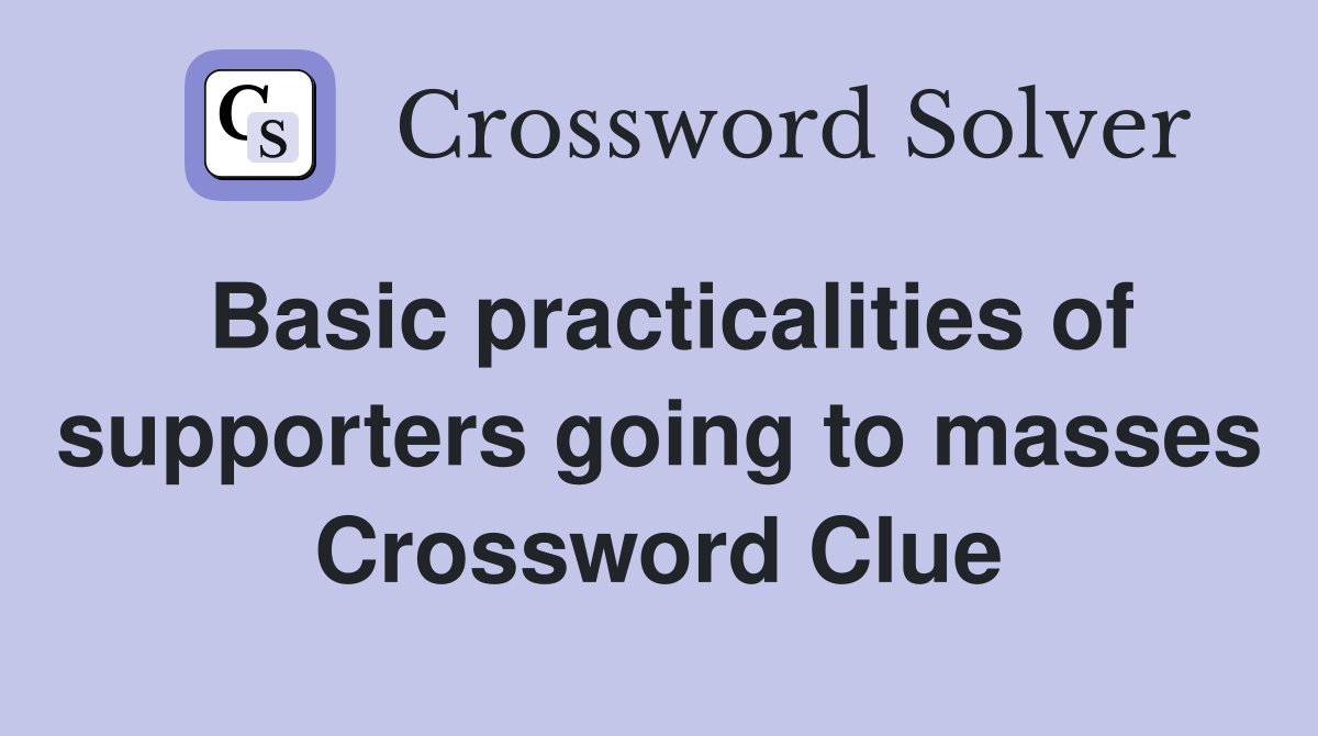 Basic practicalities of supporters going to masses Crossword Clue