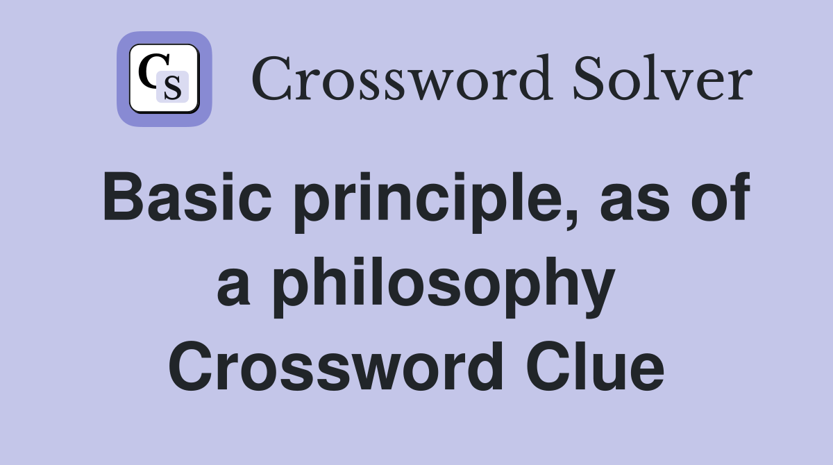 Basic principle, as of a philosophy Crossword Clue