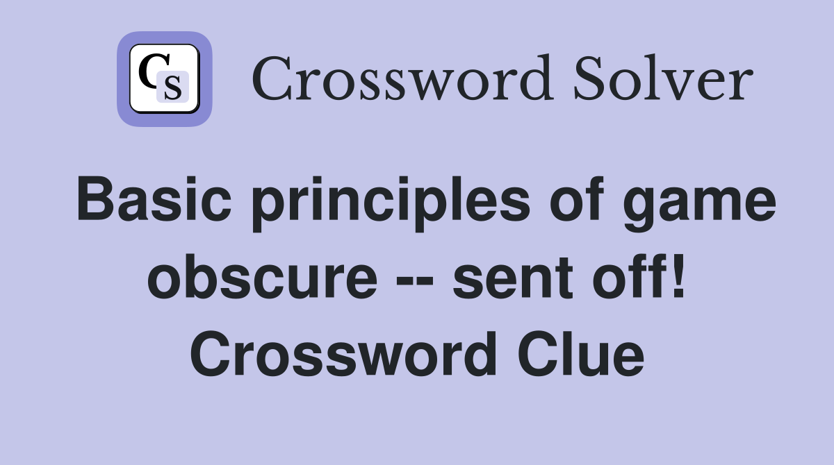 Basic principles of game obscure -- sent off! Crossword Clue
