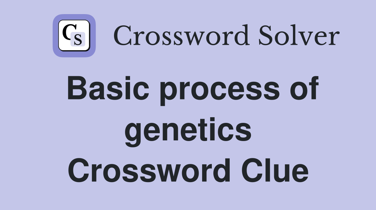 Basic process of genetics Crossword Clue