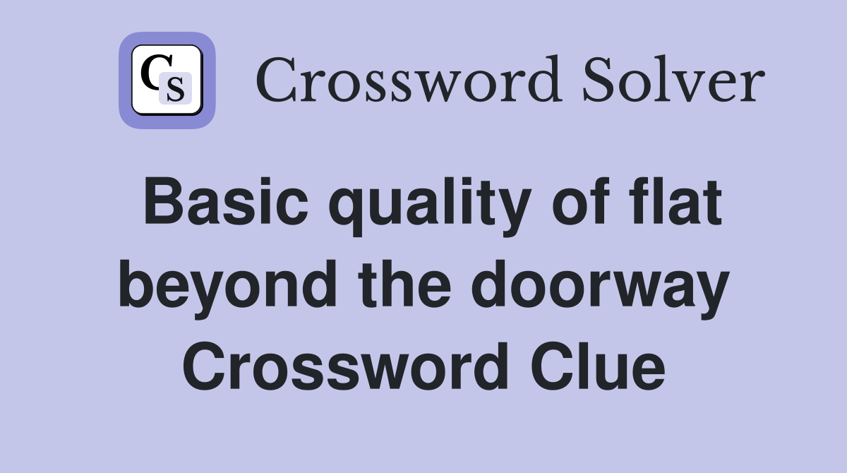 Basic quality of flat beyond the doorway Crossword Clue
