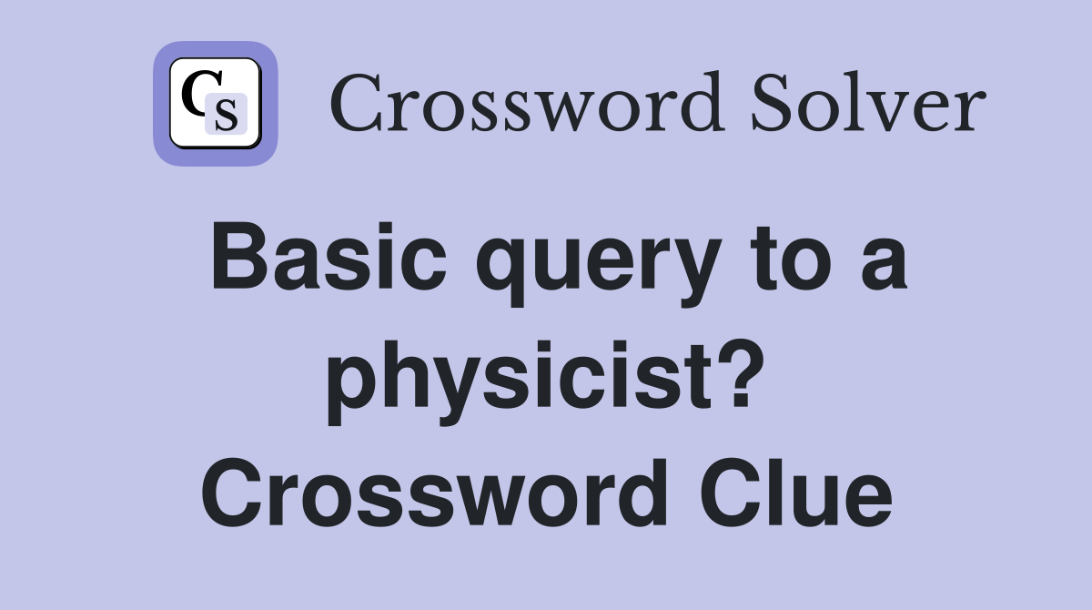 Basic query to a physicist? Crossword Clue