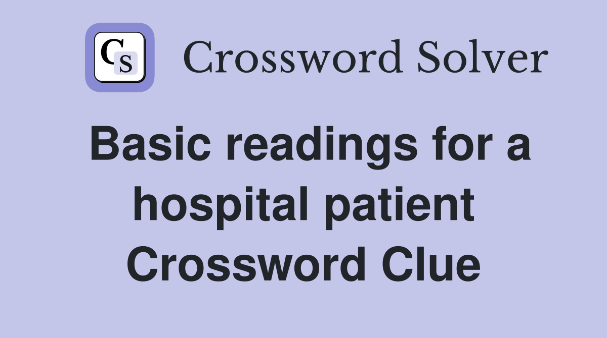 Basic readings for a hospital patient Crossword Clue