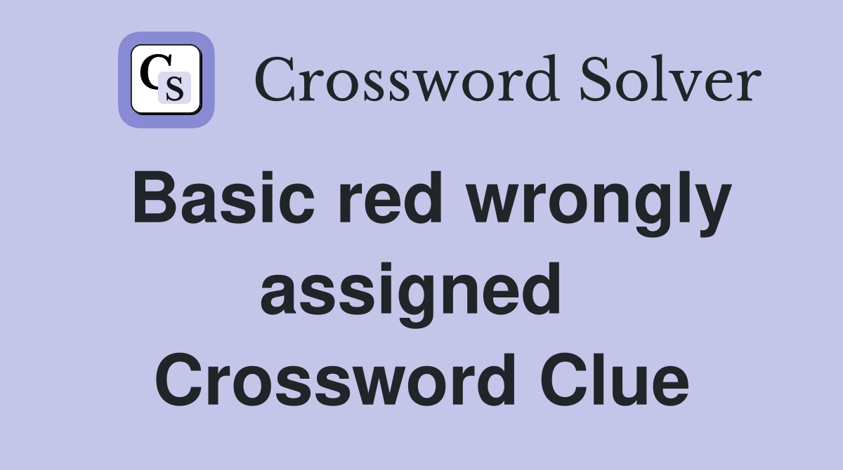 Basic red wrongly assigned  Crossword Clue