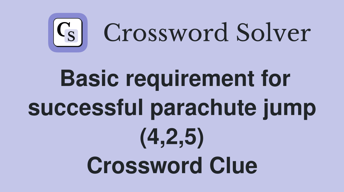 Basic requirement for successful parachute jump (4,2,5) Crossword Clue