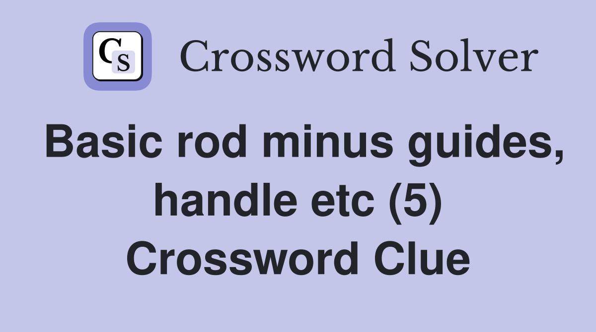 Basic rod minus guides, handle etc (5) Crossword Clue