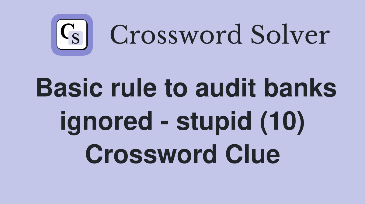 Basic rule to audit banks ignored - stupid (10) Crossword Clue