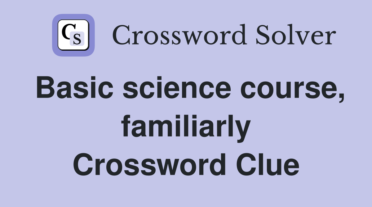 Basic science course, familiarly Crossword Clue