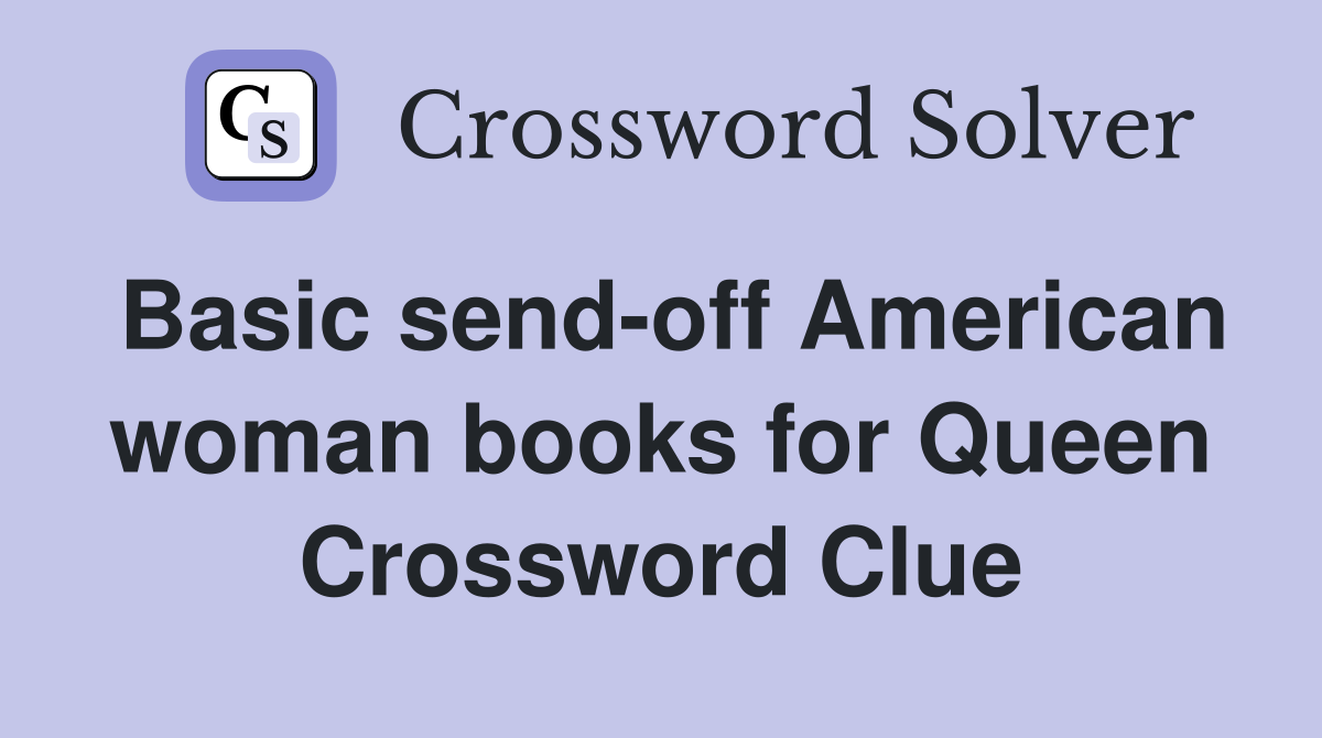 Basic send-off American woman books for Queen Crossword Clue