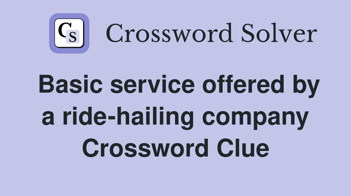 Basic service offered by a ride-hailing company Crossword Clue