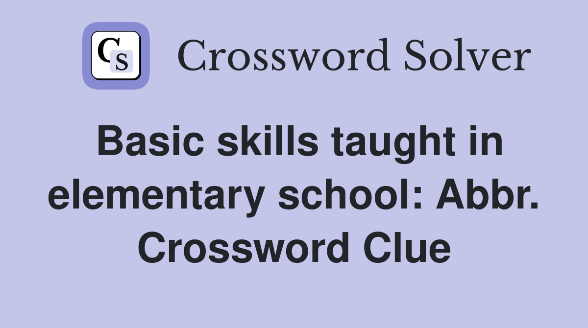 Basic skills taught in elementary school: Abbr. Crossword Clue