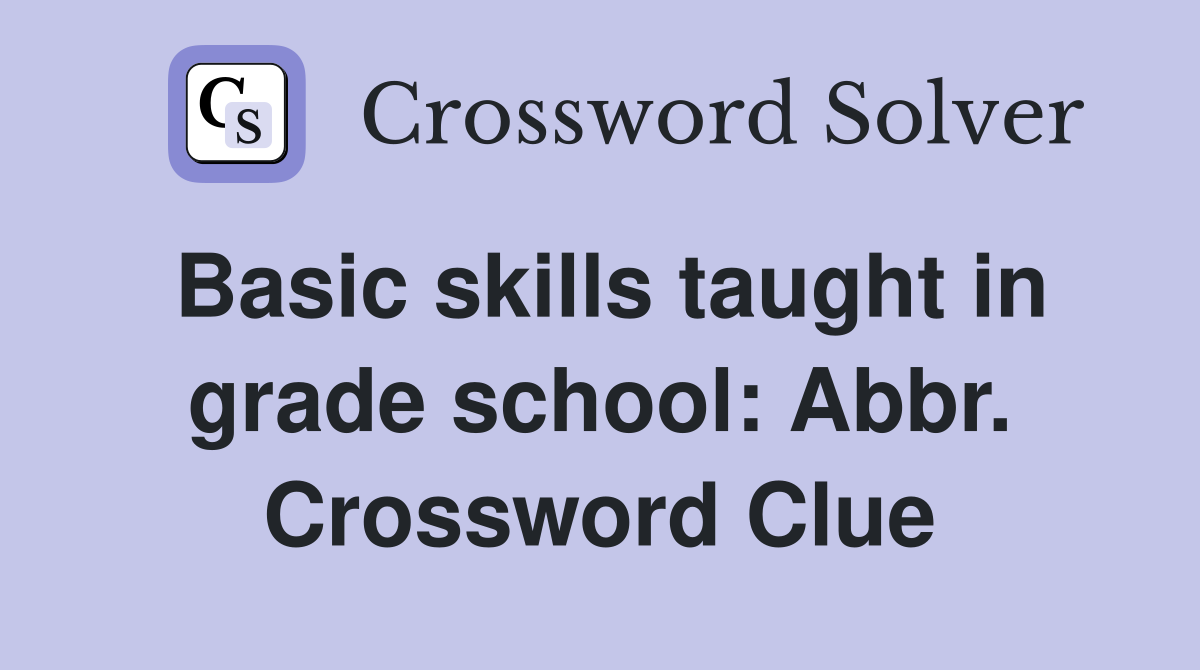 Basic skills taught in grade school: Abbr. Crossword Clue