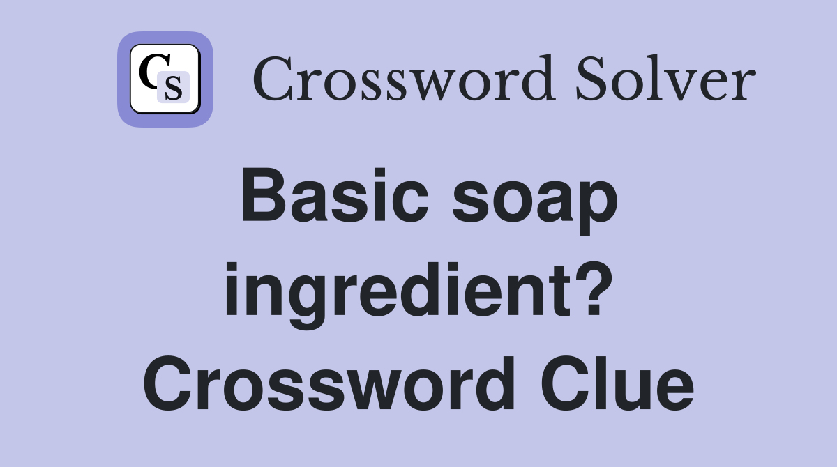 Basic soap ingredient? Crossword Clue