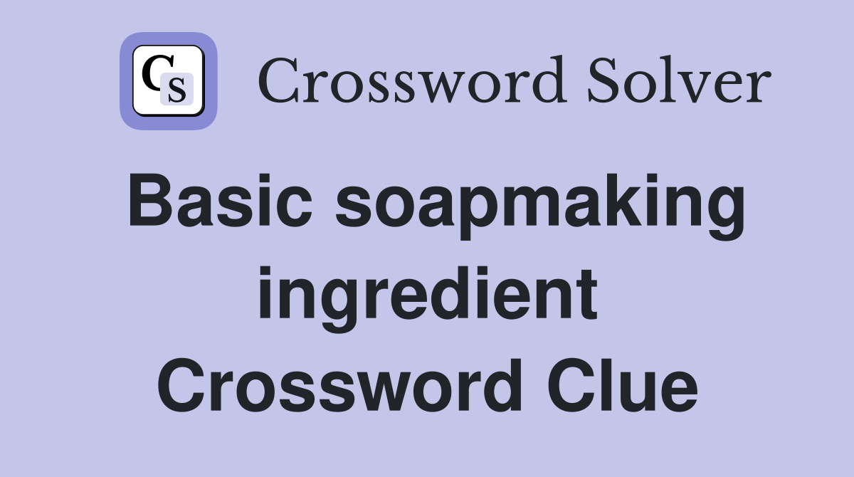 Basic soapmaking ingredient Crossword Clue