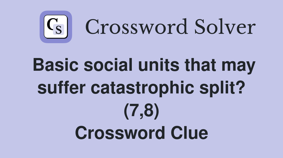 Basic social units that may suffer catastrophic split? (7,8) Crossword Clue