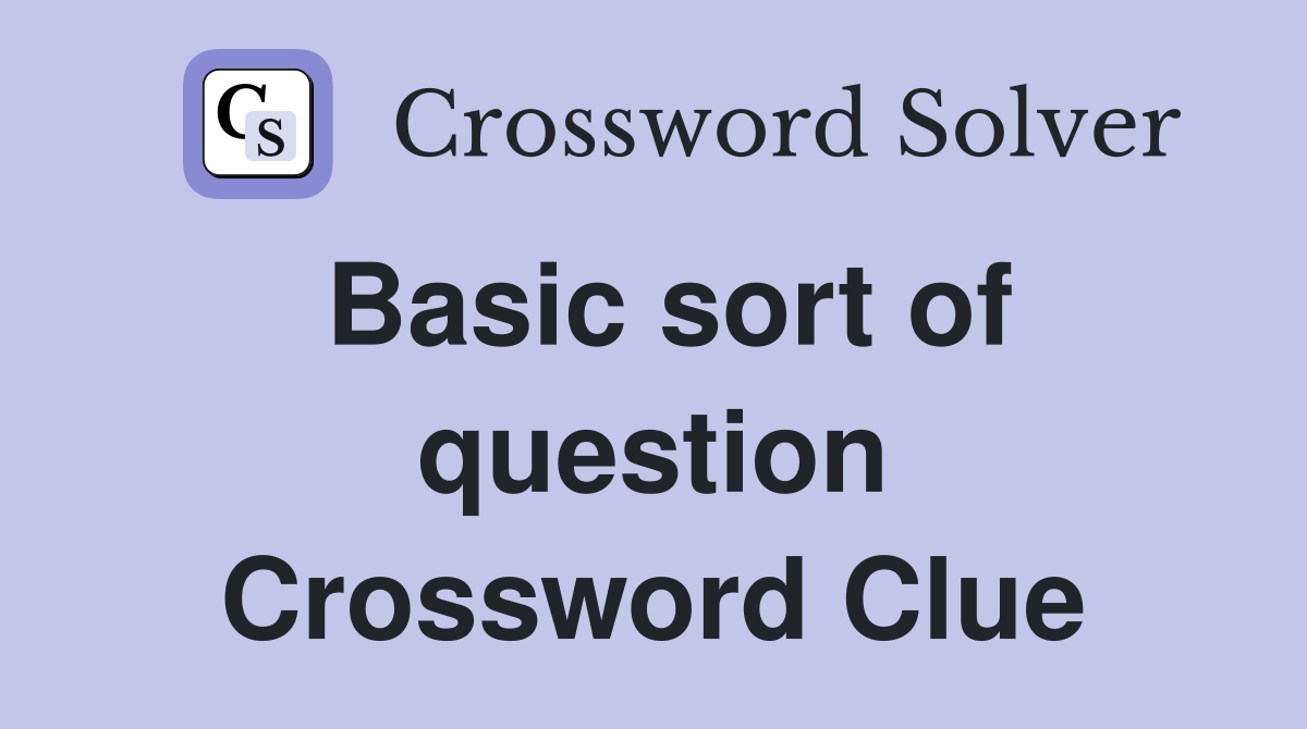 Basic sort of question Crossword Clue