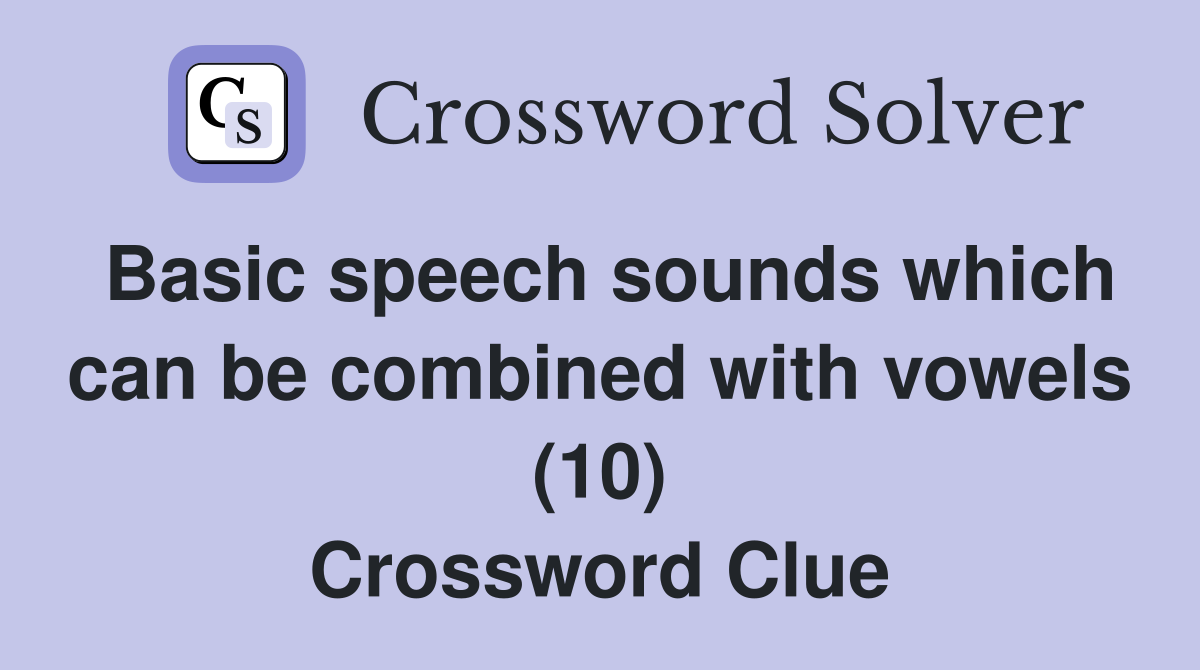 Basic speech sounds which can be combined with vowels (10) Crossword Clue