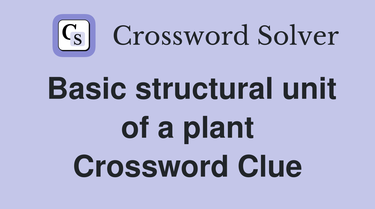 Basic structural unit of a plant Crossword Clue
