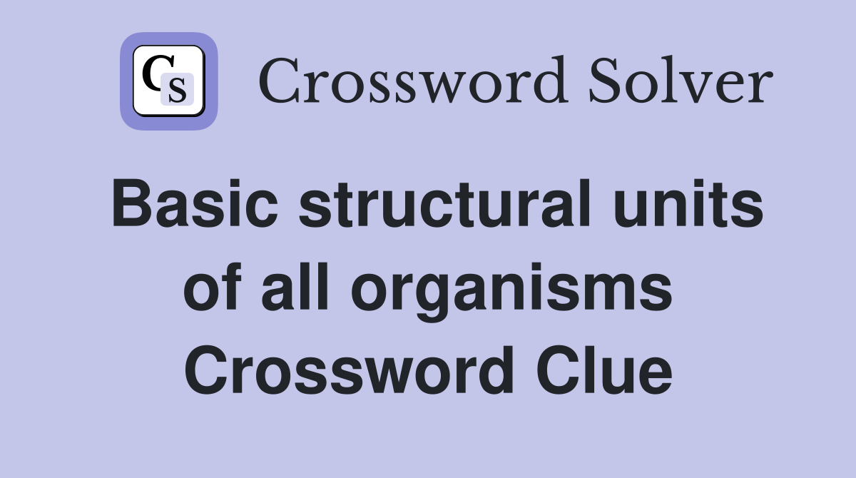Basic structural units of all organisms Crossword Clue