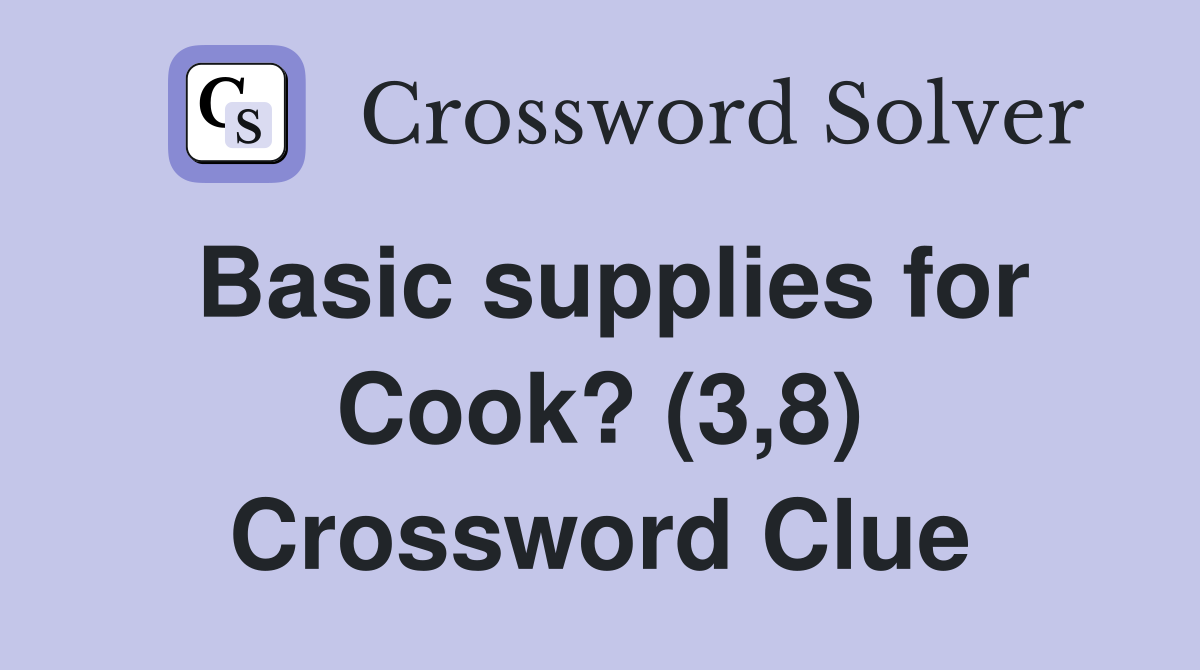 Basic supplies for Cook? (3,8) Crossword Clue